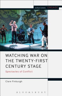 Watching War on the Twenty-First Century Stage: Spectacles of Conflict (Engage) [Paperback] Delijani, Clare Finburgh; Brater, Enoch and Taylor-Batty, Mark
