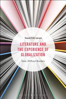 Literature and the Experience of Globalization: Texts Without Borders [Paperback] Larsen, Svend Erik
