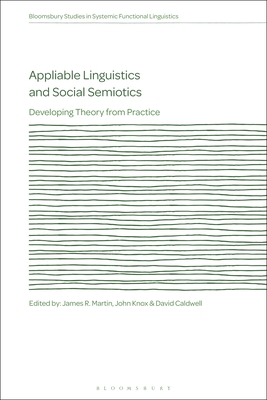 Image for Appliable Linguistics and Social Semiotics: Developing Theory from Practice (Bloomsbury Studies in Systemic Functional Linguistics)