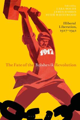 The Fate of the Bolshevik Revolution: Illiberal Liberation, 1917-41 (Library of Modern Russia)