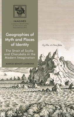 Geographies of Myth and Places of Identity: The Strait of Scylla and Charybdis in the Modern Imagination (IMAGINES Classical Receptions in the Visual and Performing Arts)