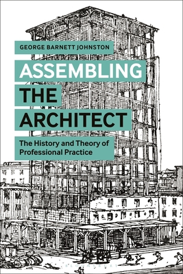 Image for Assembling the Architect: The History and Theory of Professional Practice