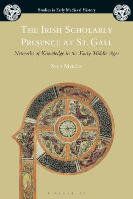 Image for The Irish Scholarly Presence at St. Gall: Networks of Knowledge in the Early Middle Ages (Studies in Early Medieval History)