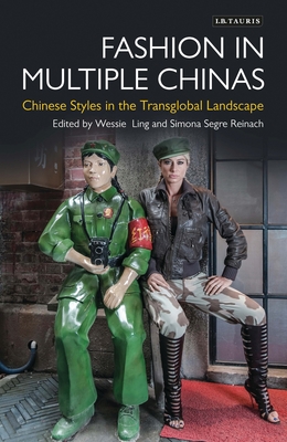 Fashion in Multiple Chinas: Chinese Styles in the Transglobal Landscape (Dress Cultures)