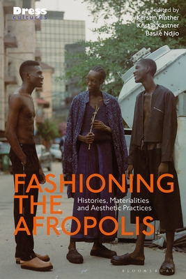 Fashioning the Afropolis: Histories, Materialities and Aesthetic Practices (Dress Cultures)