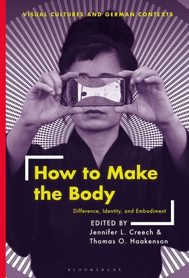 How to Make the Body: Difference, Identity, and Embodiment (Visual Cultures and German Contexts)