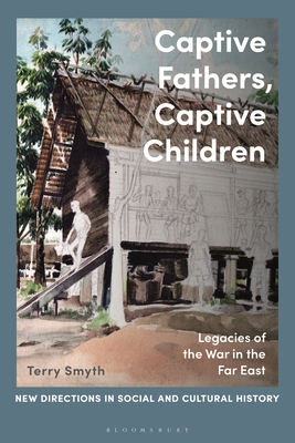 Image for Captive Fathers, Captive Children: Legacies of the War in the Far East (New Directions in Social and Cultural History)