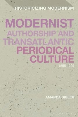 Modernist Authorship and Transatlantic Periodical Culture: 18951925 (Historicizing Modernism)