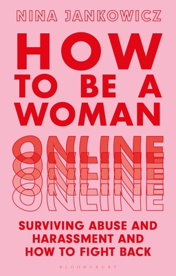 How to Be a Woman Online: Surviving Abuse and Harassment, and How to Fight Back