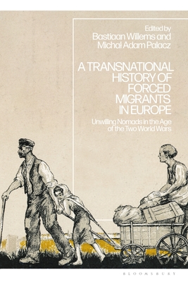 Image for A Transnational History of Forced Migrants in Europe: Unwilling Nomads in the Age of the Two World Wars