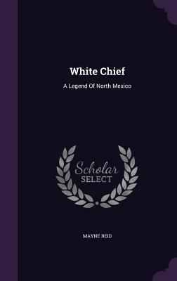 White Chief: A Legend of North Mexico