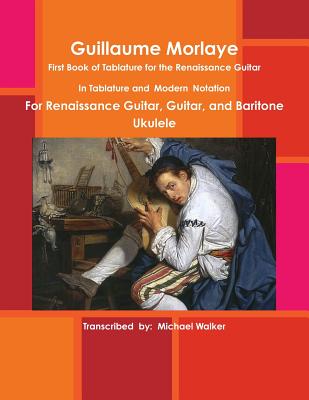 Guillaume Morlaye: First Book of Tablature for the Renaissance Guitar Image for Guillaume Morlaye: First Book of Tablature for the Renaissance Guitar