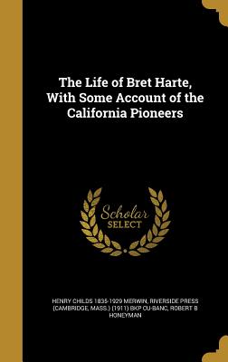 The Life of Bret Harte, with Some Account of the California Pioneers