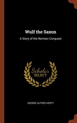 Wulf the Saxon: A Story of the Norman Conquest Image for Wulf the Saxon: A Story of the Norman Conquest