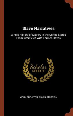 Image for Slave Narratives: A Folk History of Slavery in the United States From Interviews With Former Slaves