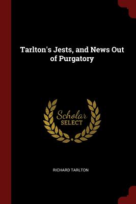 Tarlton's Jests, and News Out of Purgatory