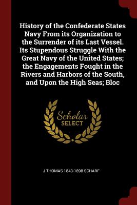 History of the Confederate States Navy From its Organization to the Surrender of its Last Vessel. Its Stupendous Struggle With the Great Navy of the ... of the South, and Upon the High Seas; Bloc Image for History of the Confederate States Navy From its Organization to the Surrender of its Last Vessel. Its Stupendous Struggle With the Great Navy of the ... of the South, and Upon the High Seas; Bloc