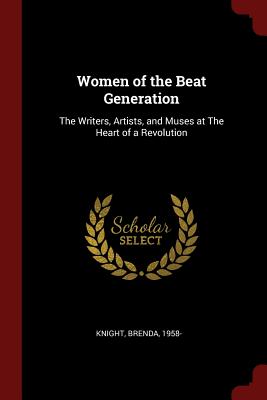 Women of the Beat Generation: The Writers, Artists, and Muses at The Heart of a Revolution