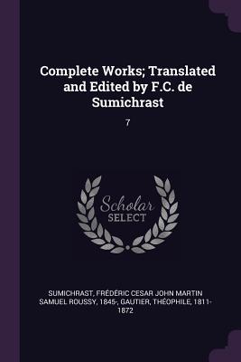 Image for Complete Works; Translated and Edited by F.C. de Sumichrast: 7 Complete Works; Translated and Edited by F.C. de Sumichrast: 7