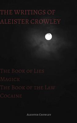 The Writings of Aleister Crowley: The Book of Lies, The Book of the Law, Magick and Cocaine