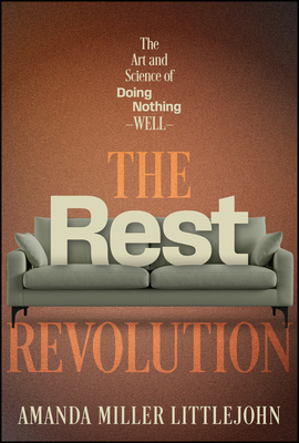 The Rest Revolution: How to Reclaim Your Rhythm and Conquer Burnout When Overworking Has Become the Norm