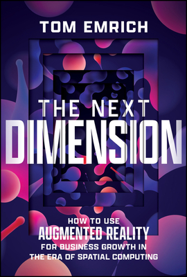 The Next Dimension: How to Use Augmented Reality For Business Growth In The Era of Spatial Computing (Inscribed)