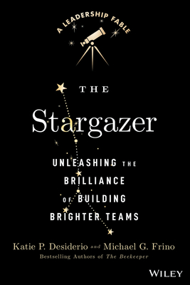 The Stargazer: Unleashing the Brilliance of Building Brighter Teams (Leadership Fable)