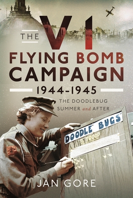 V1 Flying Bomb Campaign 1944-1945: The Doodlebug Summer And After