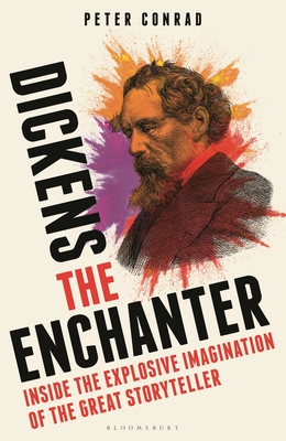 Dickens the Enchanter: Inside the Explosive Imagination of the Great Storyteller