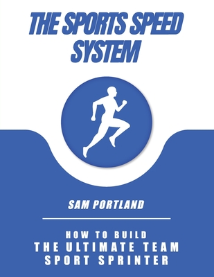 Sports Speed System: How To Build The Ultimate Team Sport Sprinter