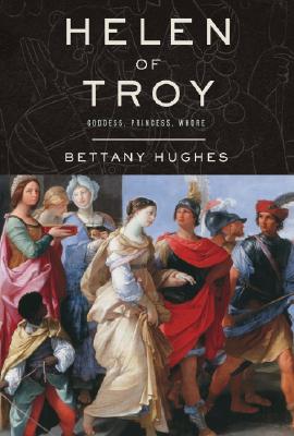 Helen of Troy: Goddess, Princess, Whore