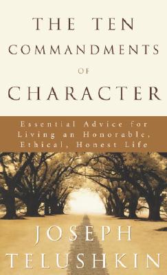 Image for The Ten Commandments of Character: Essential Advice for Living an Honorable, Ethical, Honest Life