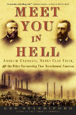 Meet You in Hell: Andrew Carnegie, Henry Clay Frick, and the Bitter Partnership That Transformed America