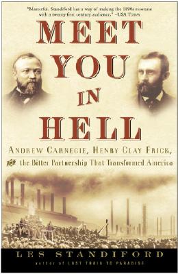 Meet You in Hell: Andrew Carnegie, Henry Clay Frick, and the Bitter Partnership That Changed America