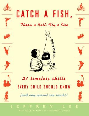 Image for Catch a Fish, Throw a Ball, Fly a Kite: 21 Timeless Skills Every Child Should Know (and Any Parent Can Teach!)