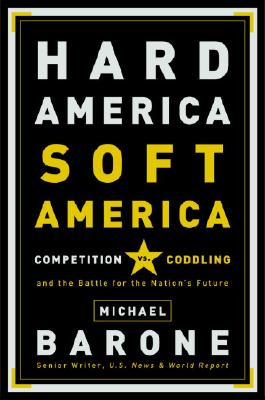 Hard America, Soft America: Competition vs. Coddling and the Battle for the Nation's Future