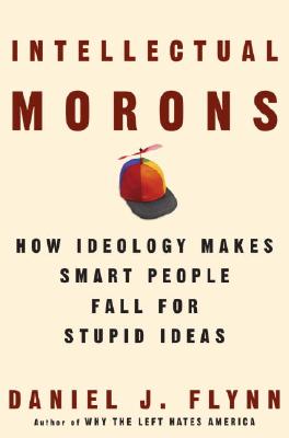 Image for Intellectual Morons  How Ideology Makes Smart People Fall for Stupid Ideas