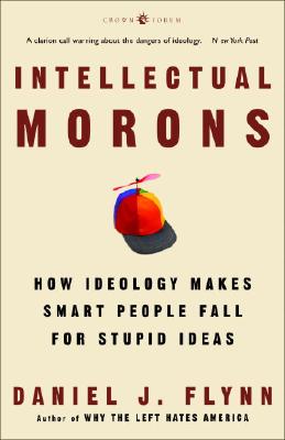 Intellectual Morons: How Ideology Makes Smart People Fall For Stupid Ideas