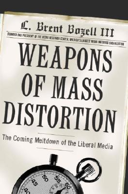 Weapons of Mass Distortion : The Coming Meltdown of the Liberal Media