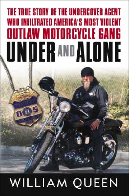 Under and Alone: The True Story of the Undercover Agent Who Infiltrated America's Most Violent Outlaw Motorcycle Gang