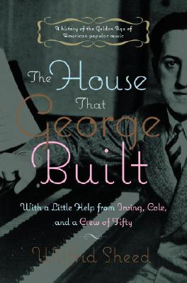 The House That George Built: With a Little Help from Irving, Cole, and a Crew of About Fifty