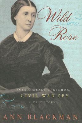 Wild Rose : Rose O'Neale Greenhow, Civil War spy