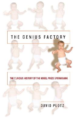 The Genius Factory: The Curious History of the Nobel Prize Sperm Bank
