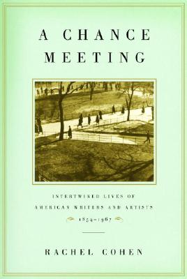 Image for A Chance Meeting: Intertwined Lives of American Writers and Artists, 1854-1967