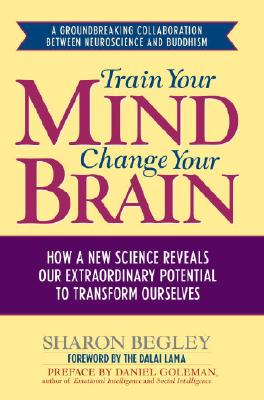 Image for Train Your Mind, Change Your Brain: How a New Science Reveals Our Extraordinary Potential to Transform Ourselves