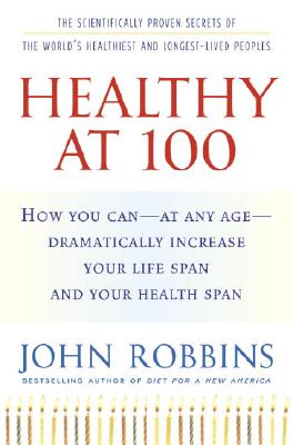 Healthy at 100: The Scientifically Proven Secrets of the World's Healthiest and Longest-Lived Peoples