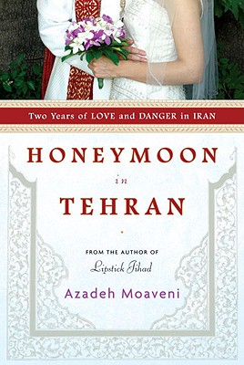 Honeymoon in Tehran: Two Years of Love and Danger in Iran