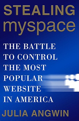 Stealing MySpace: The Battle to Control the Most Popular Website in America
