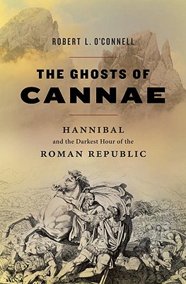 The Ghosts of Cannae: Hannibal the Darkest Hour of the Roman Republic
