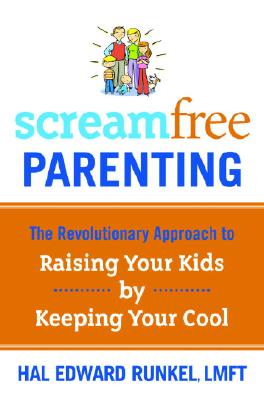ScreamFree Parenting: The Revolutionary Approach to Raising Your Kids by Keeping Your Cool